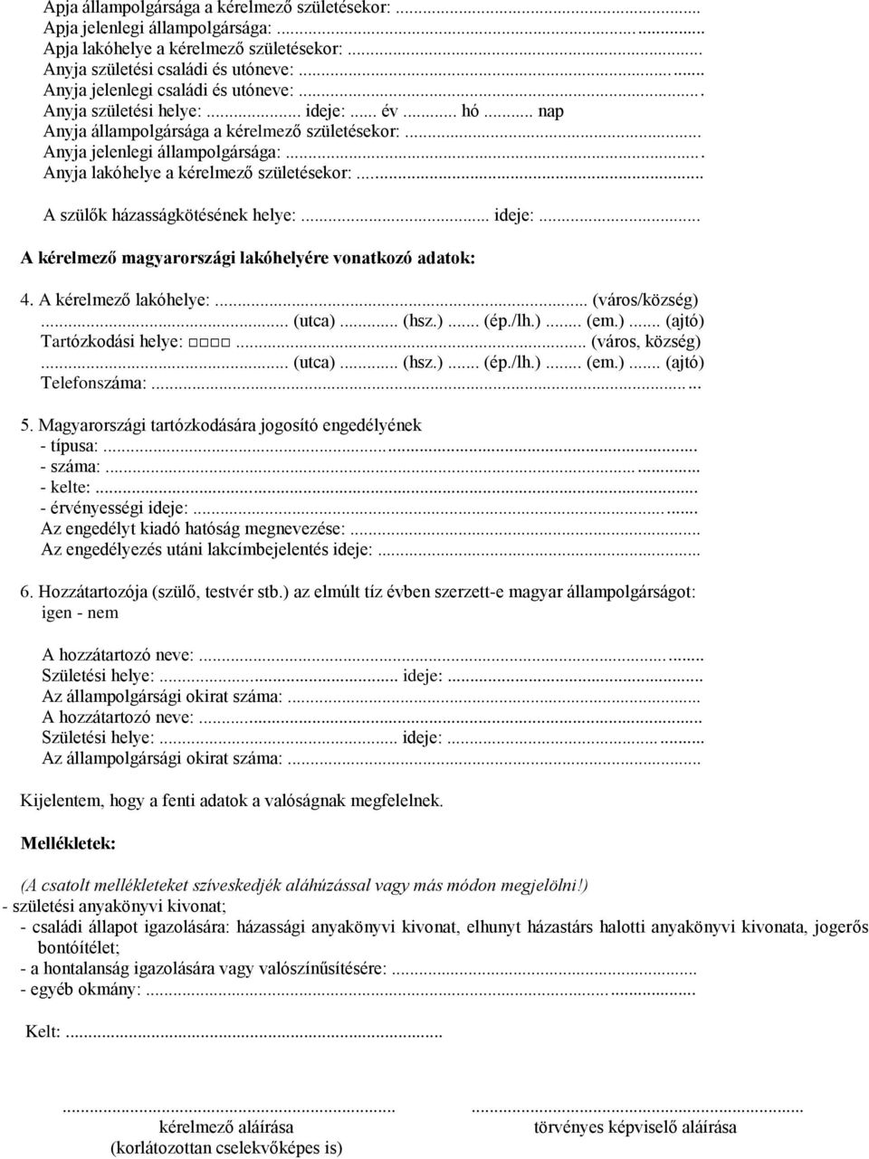 .. Anyja lakóhelye a kérelmező születésekor:... A szülők házasságkötésének helye:... ideje:... A kérelmező magyarországi lakóhelyére vonatkozó adatok: 4. A kérelmező lakóhelye:... (város/község).