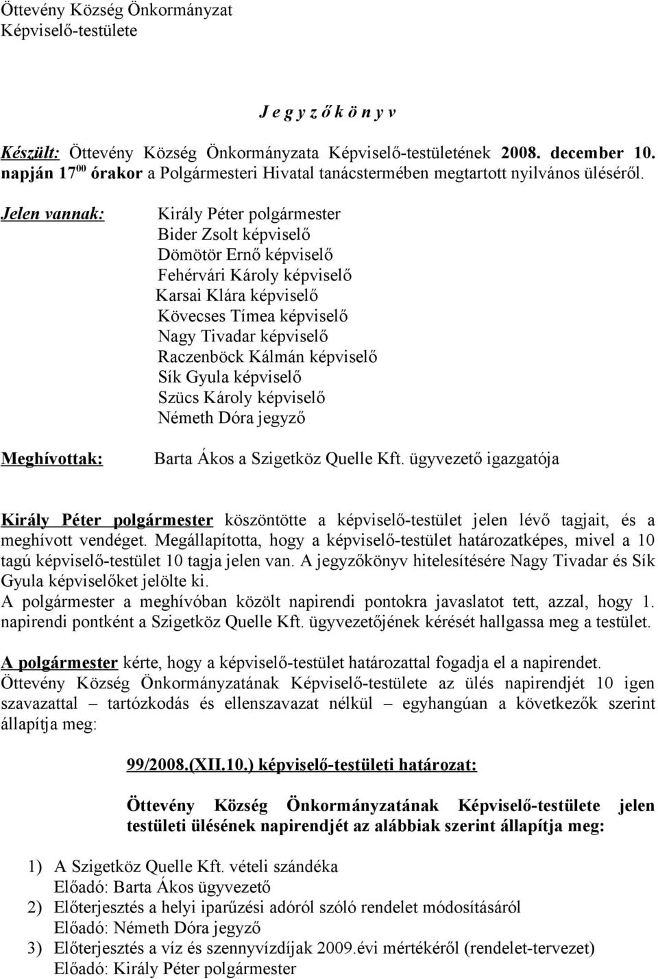 Jelen vannak: Meghívottak: Király Péter polgármester Bider Zsolt képviselő Dömötör Ernő képviselő Fehérvári Károly képviselő Karsai Klára képviselő Kövecses Tímea képviselő Nagy Tivadar képviselő