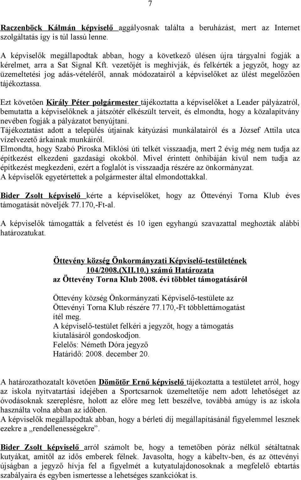 vezetőjét is meghívják, és felkérték a jegyzőt, hogy az üzemeltetési jog adás-vételéről, annak módozatairól a képviselőket az ülést megelőzően tájékoztassa.