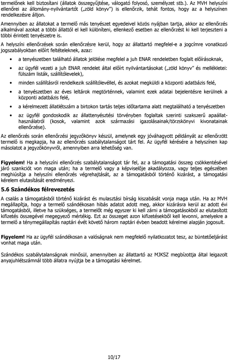 Amennyiben az állatokat a termelő más tenyészet egyedeivel közös nyájban tartja, akkor az ellenőrzés alkalmával azokat a többi állattól el kell különíteni, ellenkező esetben az ellenőrzést ki kell