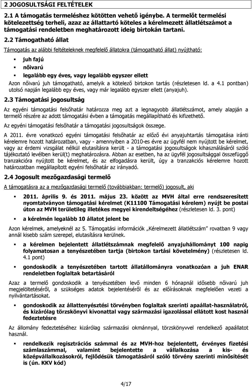 2 Támogatható állat Támogatás az alábbi feltételeknek megfelelő állatokra (támogatható állat) nyújtható: juh fajú nőivarú legalább egy éves, vagy legalább egyszer ellett Azon nőivarú juh támogatható,