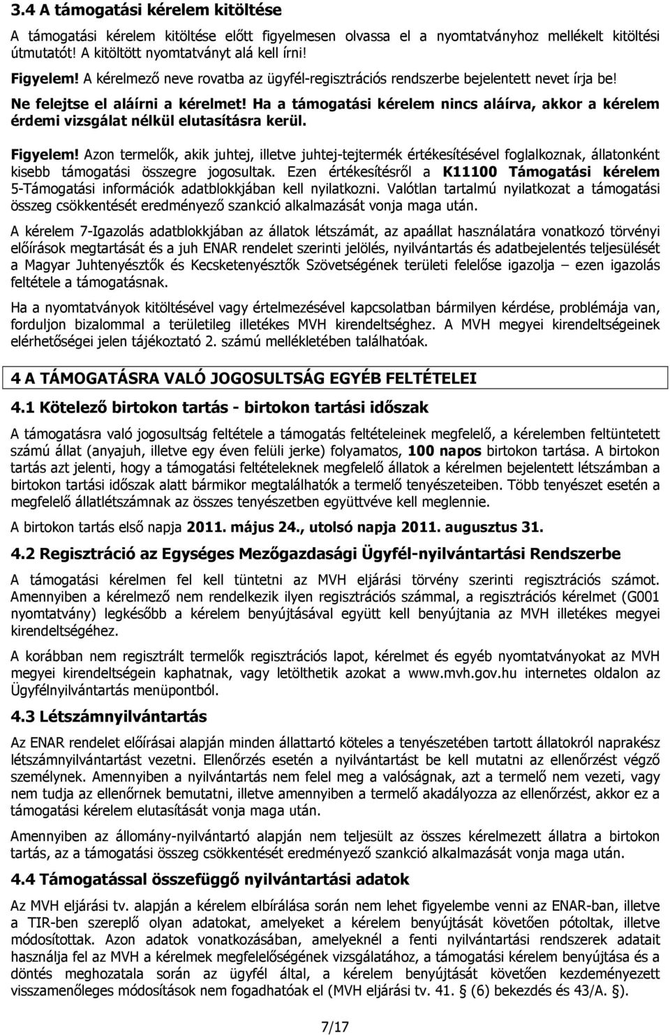 Ha a támogatási kérelem nincs aláírva, akkor a kérelem érdemi vizsgálat nélkül elutasításra kerül. Figyelem!
