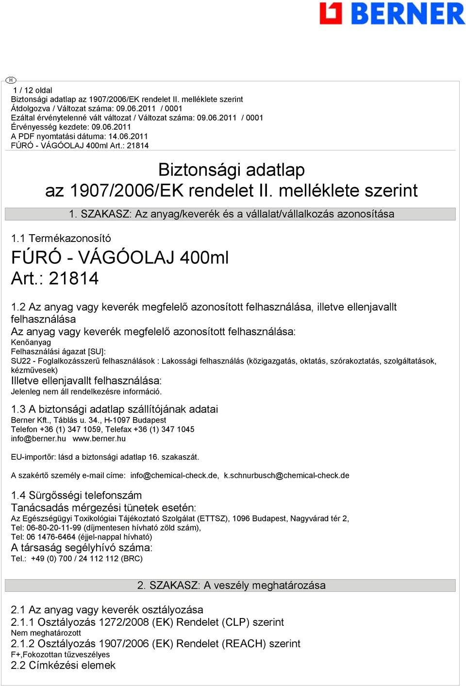 2 Az anyag vagy keverék megfelelő azonosított felhasználása, illetve ellenjavallt felhasználása Az anyag vagy keverék megfelelő azonosított felhasználása: Kenőanyag Felhasználási ágazat [SU]: SU22 -