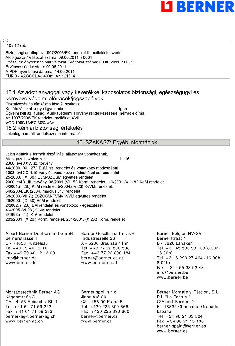 2 Kémiai biztonsági értékelés Jelenleg nem áll rendelkezésre információ. 16. SZAKASZ: Egyéb információk Jelen adatok a termék kiszállítási állapotára vonatkoznak. Átdolgozott szakaszok: 1-16 2000.