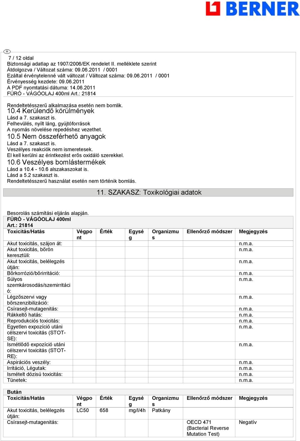Rendeltetésszerű használat esetén nem történik bomlás. 11. SZAKASZ: Toxikológiai adatok Besorolás számítási eljárás alapján. FÚRÓ - VÁGÓOLAJ 400ml Art.