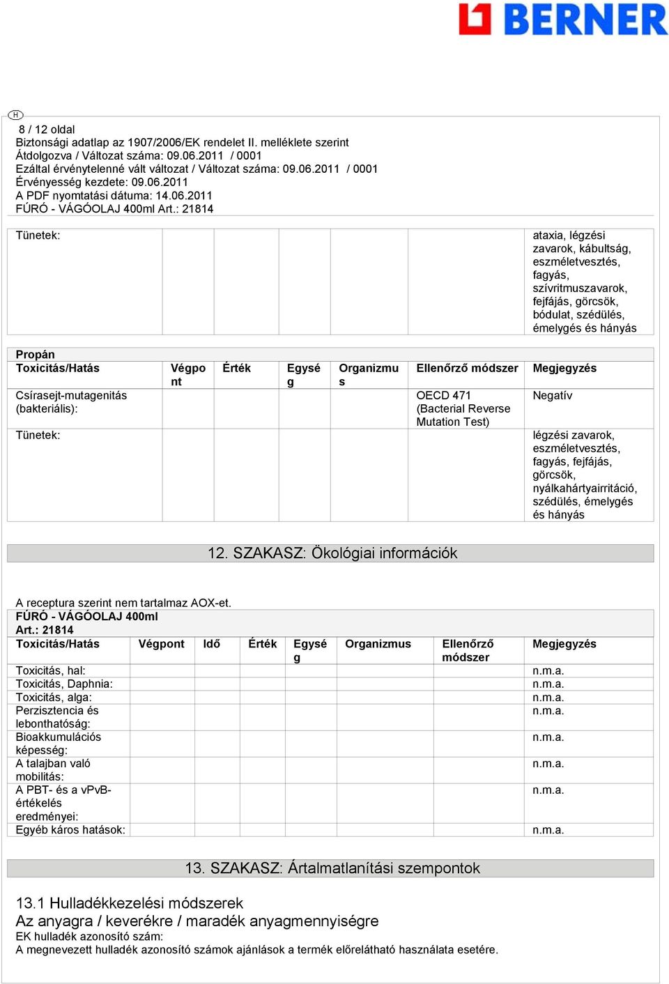 fagyás, fejfájás, görcsök, nyálkahártyairritáció, szédülés, émelygés és hányás 12. SZAKASZ: Ökológiai információk A receptura szerint nem tartalmaz AOX-et. FÚRÓ - VÁGÓOLAJ 400ml Art.