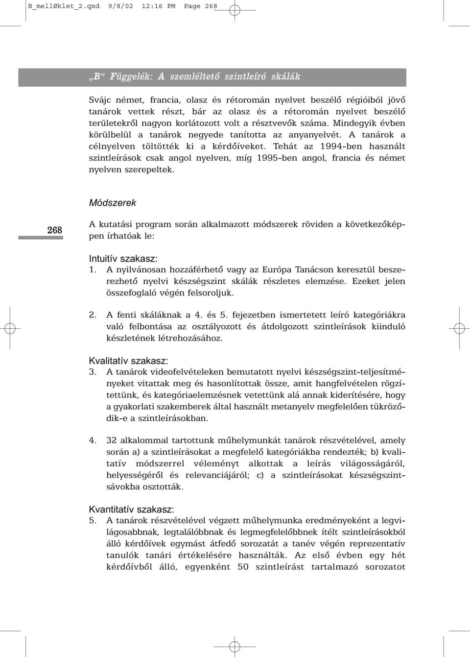 volt a résztvevõk száma. Mindegyik évben körülbelül a tanárok negyede tanította az anyanyelvét. A tanárok a célnyelven töltötték ki a kérdõíveket.