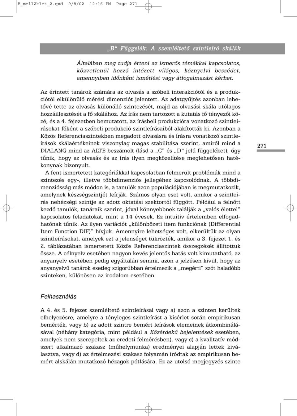 kérhet. Az érintett tanárok számára az olvasás a szóbeli interakciótól és a produkciótól elkülönülõ mérési dimenziót jelentett.