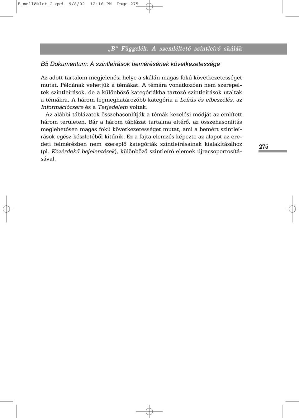 A három legmeghatározóbb kategória a Leírás és elbeszélés, az Információcsere és a Terjedelem voltak. Az alábbi táblázatok összehasonlítják a témák kezelési módját az említett három területen.