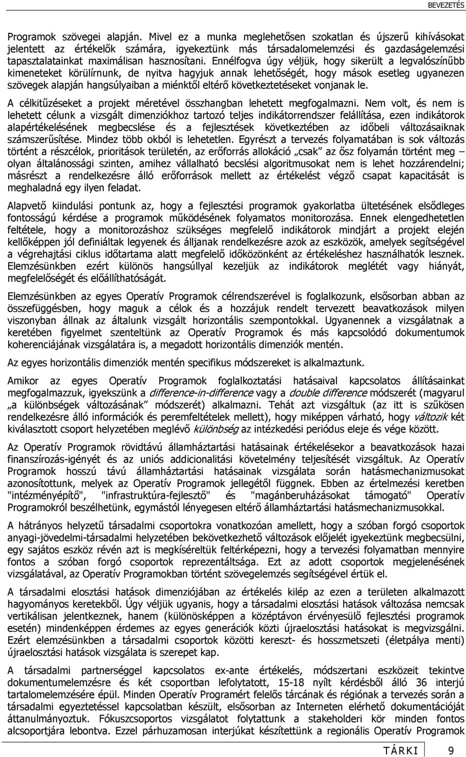 Ennélfogva úgy véljük, hogy sikerült a legvalószínűbb kimeneteket körülírnunk, de nyitva hagyjuk annak lehetőségét, hogy mások esetleg ugyanezen szövegek alapján hangsúlyaiban a miénktől eltérő