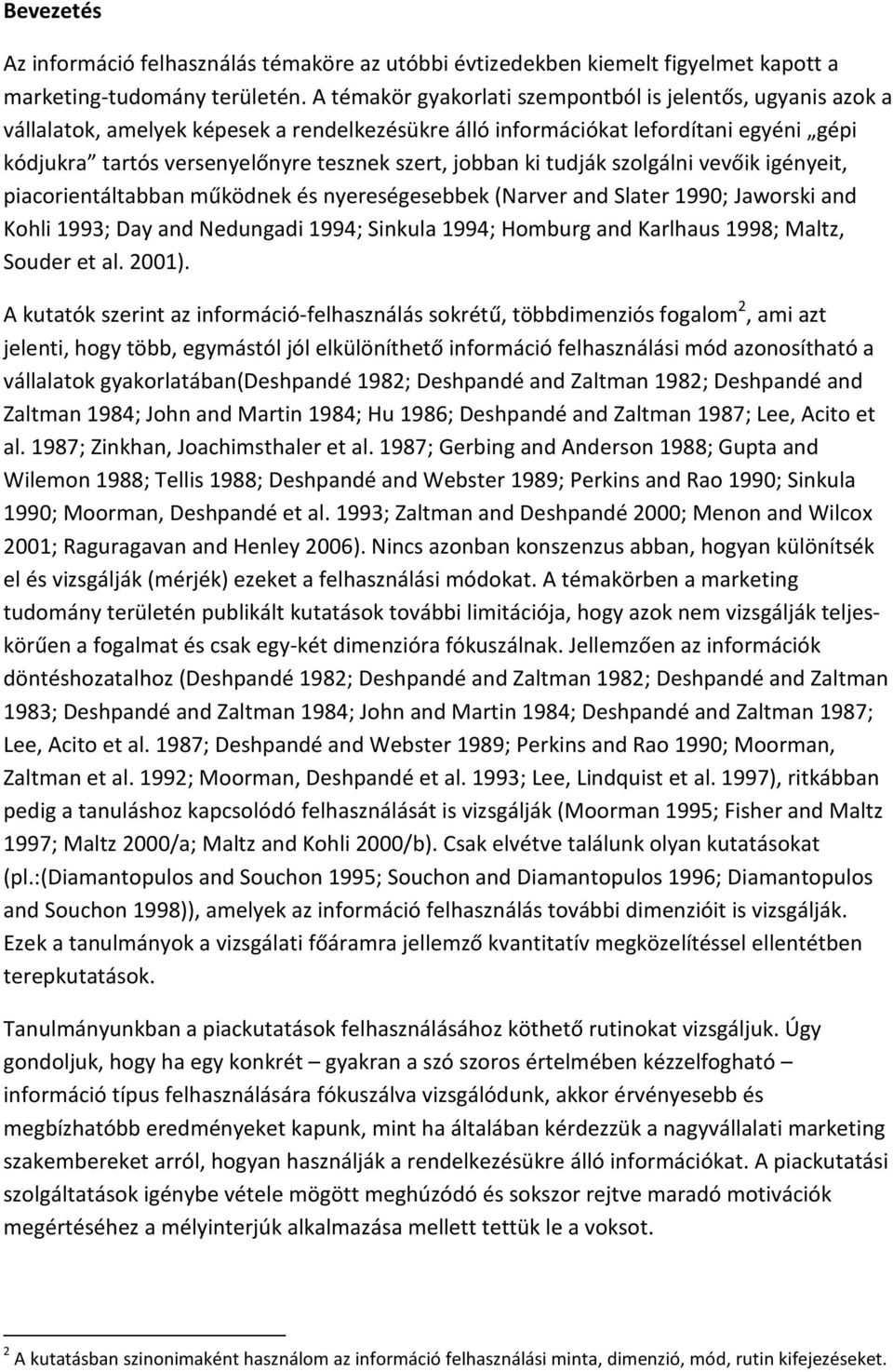 jobban ki tudják szolgálni vevőik igényeit, piacorientáltabban működnek és nyereségesebbek (Narver and Slater 1990; Jaworski and Kohli 1993; Day and Nedungadi 1994; Sinkula 1994; Homburg and Karlhaus