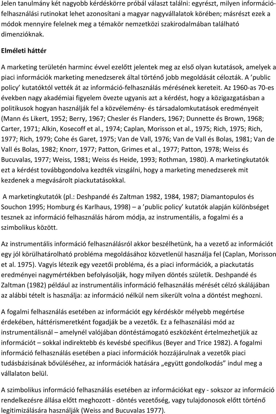 Elméleti háttér A marketing területén harminc évvel ezelőtt jelentek meg az első olyan kutatások, amelyek a piaci információk marketing menedzserek által történő jobb megoldását célozták.