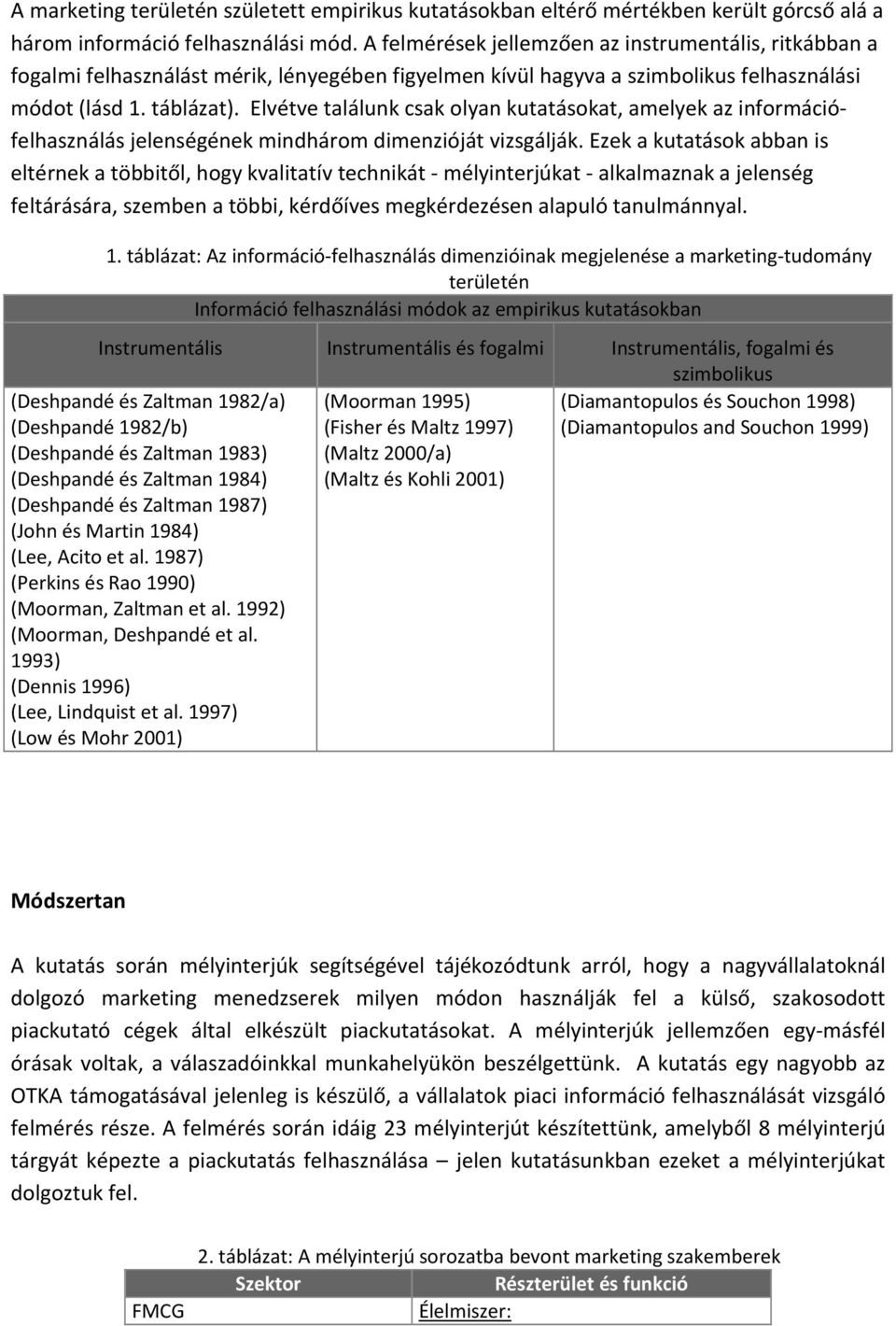 Elvétve találunk csak olyan kutatásokat, amelyek az információfelhasználás jelenségének mindhárom dimenzióját vizsgálják.