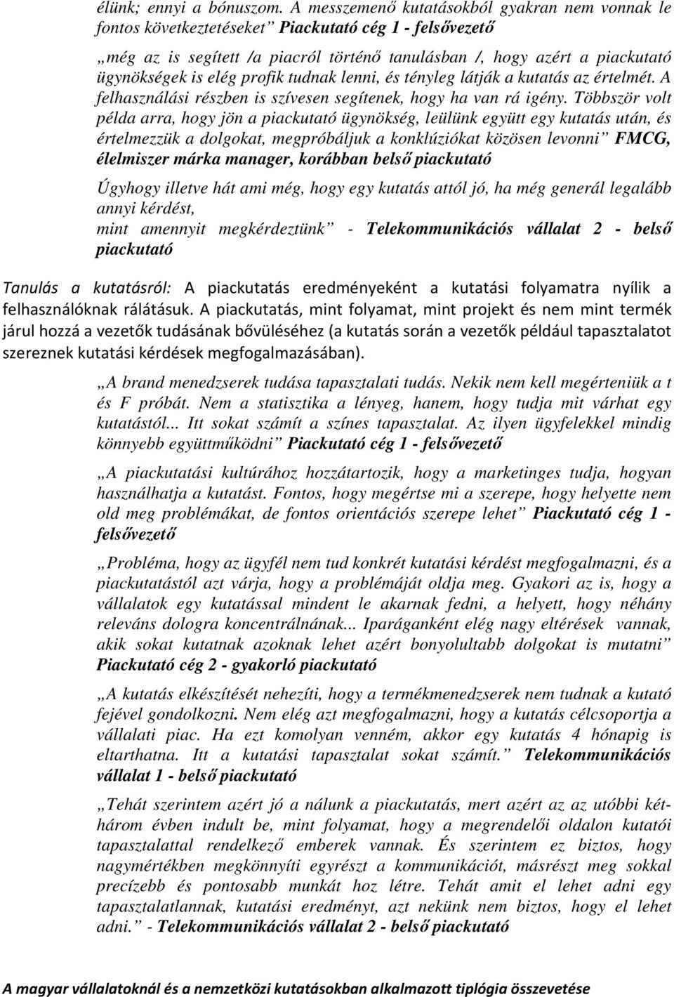 profik tudnak lenni, és tényleg látják a kutatás az értelmét. A felhasználási részben is szívesen segítenek, hogy ha van rá igény.