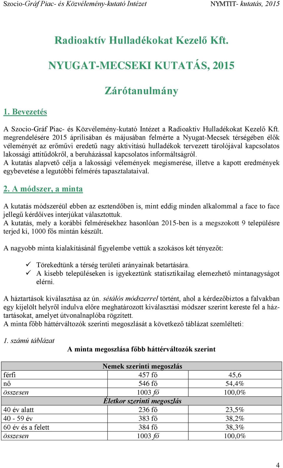 attitűdökről, a beruházással kapcsolatos informáltságról. A kutatás alapvető célja a lakossági vélemények megismerése, illetve a kapott eredmények egybevetése a legutóbbi felmérés tapasztalataival. 2.