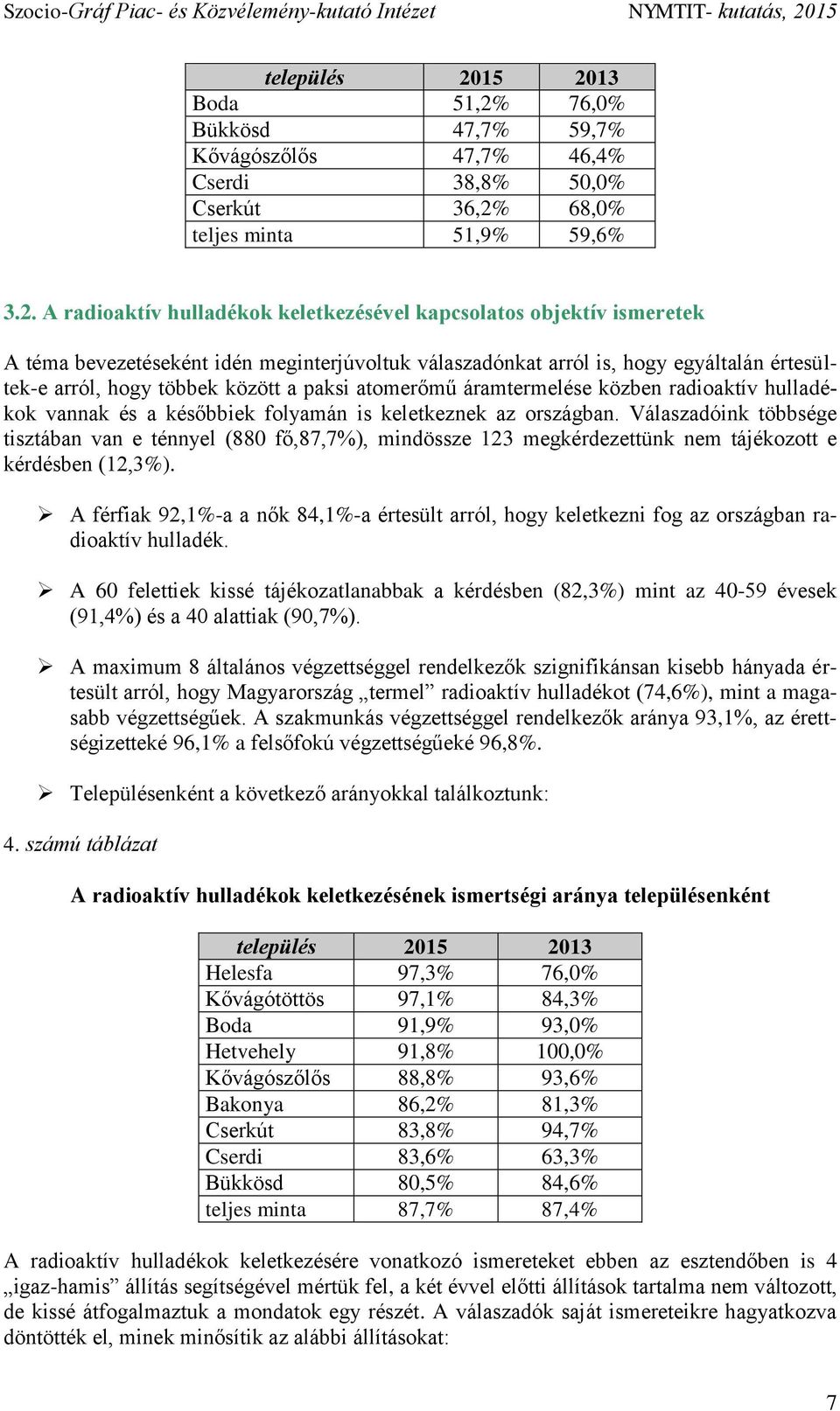 ismeretek A téma bevezetéseként idén meginterjúvoltuk válaszadónkat arról is, hogy egyáltalán értesültek-e arról, hogy többek között a paksi atomerőmű áramtermelése közben radioaktív hulladékok