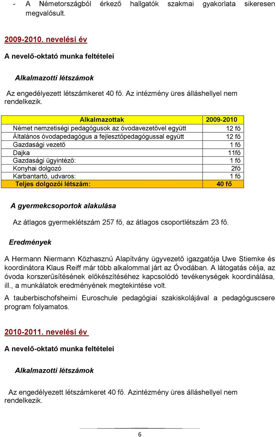 Eredmények A Hermann Niermann Közhasznú Alapítvány ügyvezető igazgatója Uwe Stiemke és koordinátora Klaus Reiff már több alkalommal járt az Óvodában.