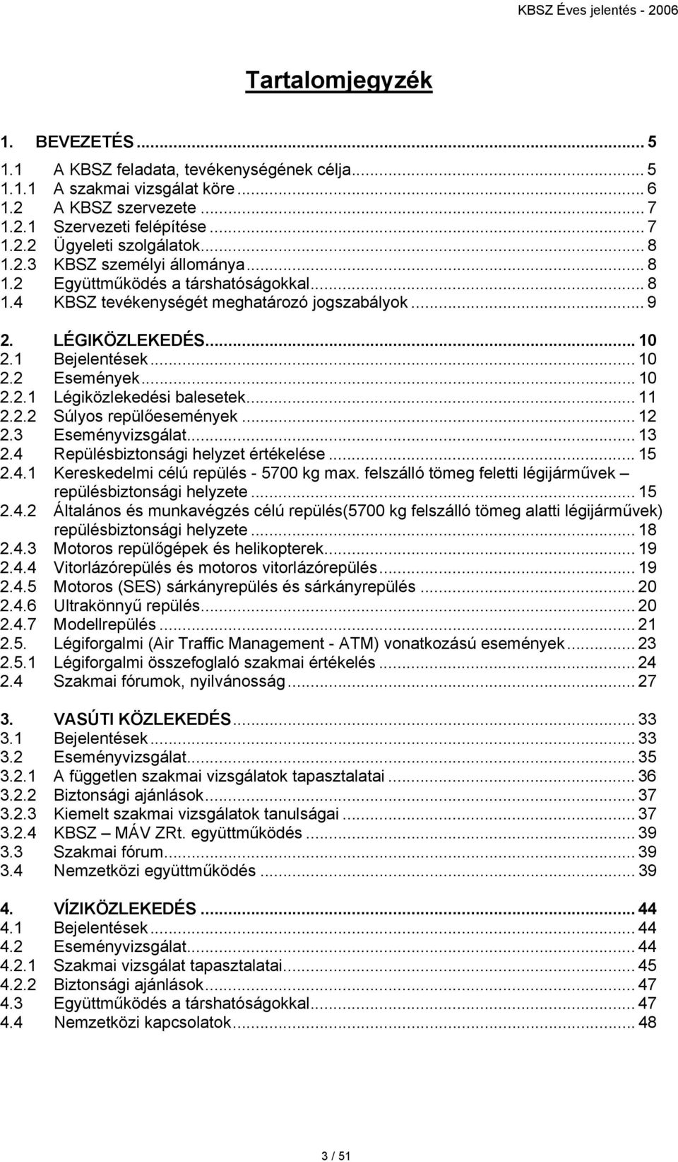 .. 11 2.2.2 Súlyos repülőesemények... 12 2.3 Esemény... 13 2.4 Repülésbiztonsági helyzet értékelése... 15 2.4.1 Kereskedelmi célú repülés - 5700 kg max.