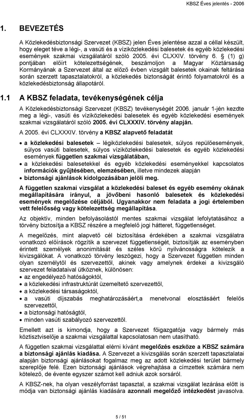 (1) g) pontjában előírt kötelezettségének, beszámoljon a Magyar Köztársaság Kormányának a Szervezet által az előző évben vizsgált ek okainak feltárása során szerzett tapasztalatokról, a közlekedés