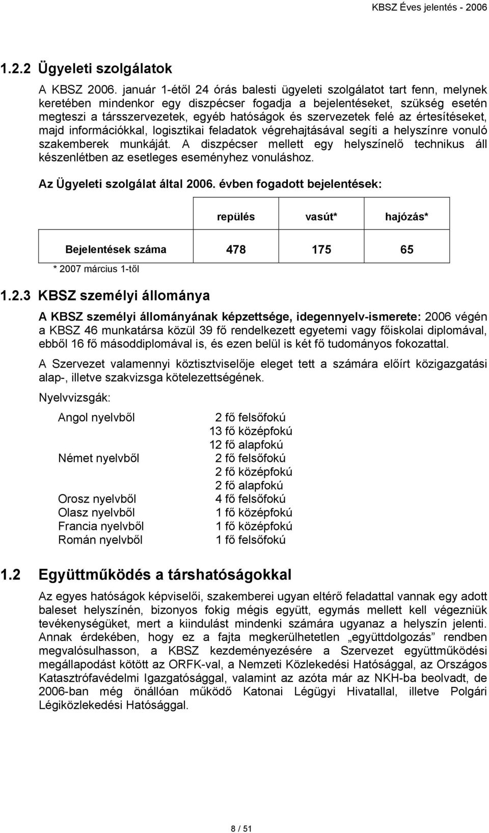 szervezetek felé az értesítéseket, majd információkkal, logisztikai feladatok végrehajtásával segíti a helyszínre vonuló szakemberek munkáját.