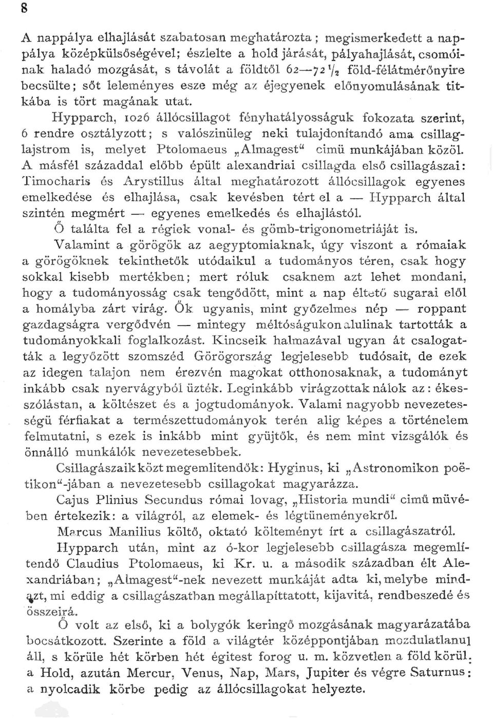 Hypparch, 1026 áócsiagot fényhatáyosságuk fokozata szerint, 6 rendre osztáyzott; s vaószinüeg neki tuajdonítandó ama csiagajstrom is, meyet Pto01naeus "Amagest" ci.mü munkájában közö.