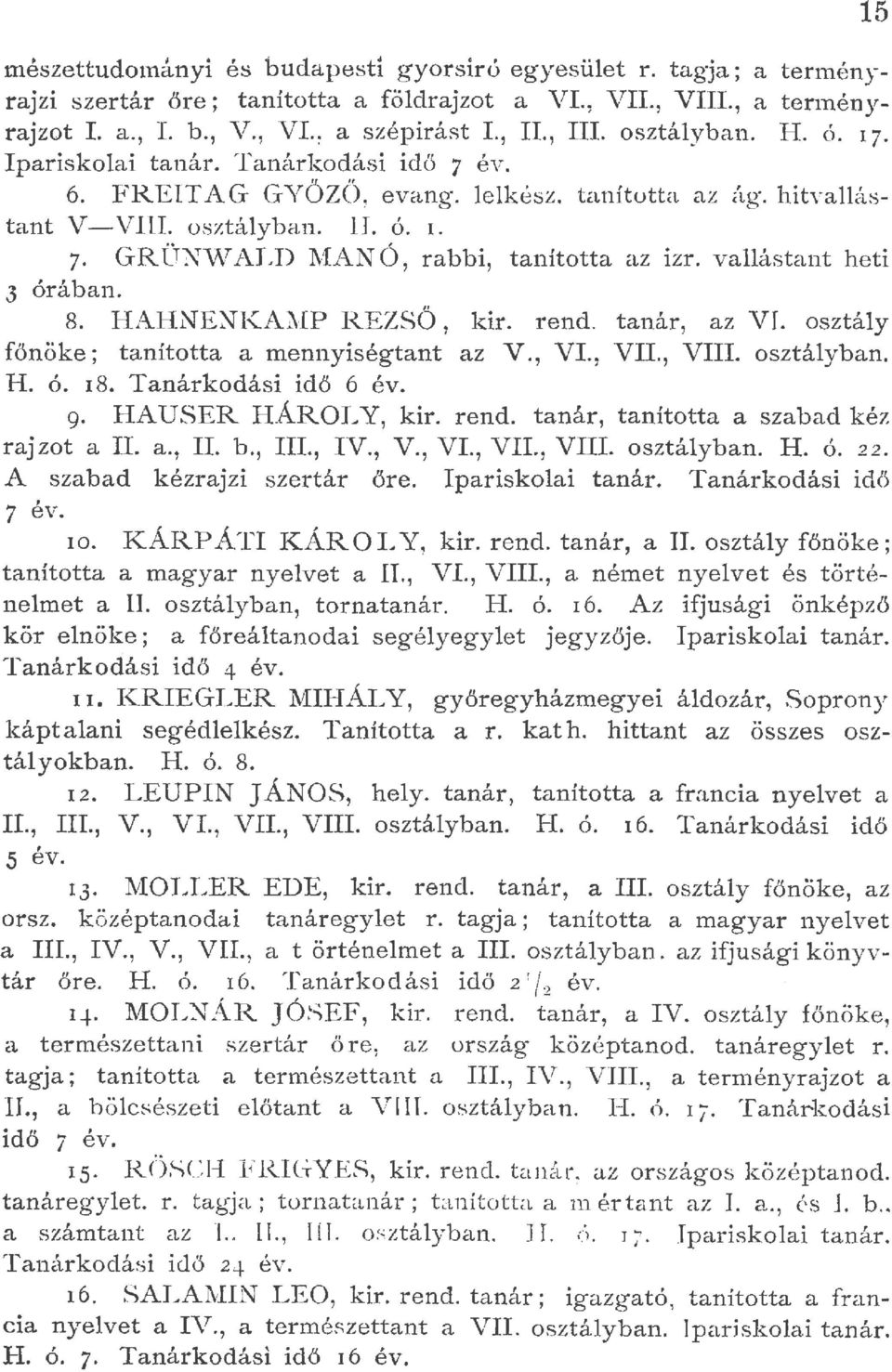 7 GRÜNVALD \I[ANÓ, rabbi, tanította az izr. vaástant heti 8. HAHNENIZ..\.. 1\ifP ZEZSÖ, kir. rend. taná r, az Vf. osztáy főnöke; tanította a menny iségtant az V., VI., VII., VIII. osztáyban. H. ó. 18.