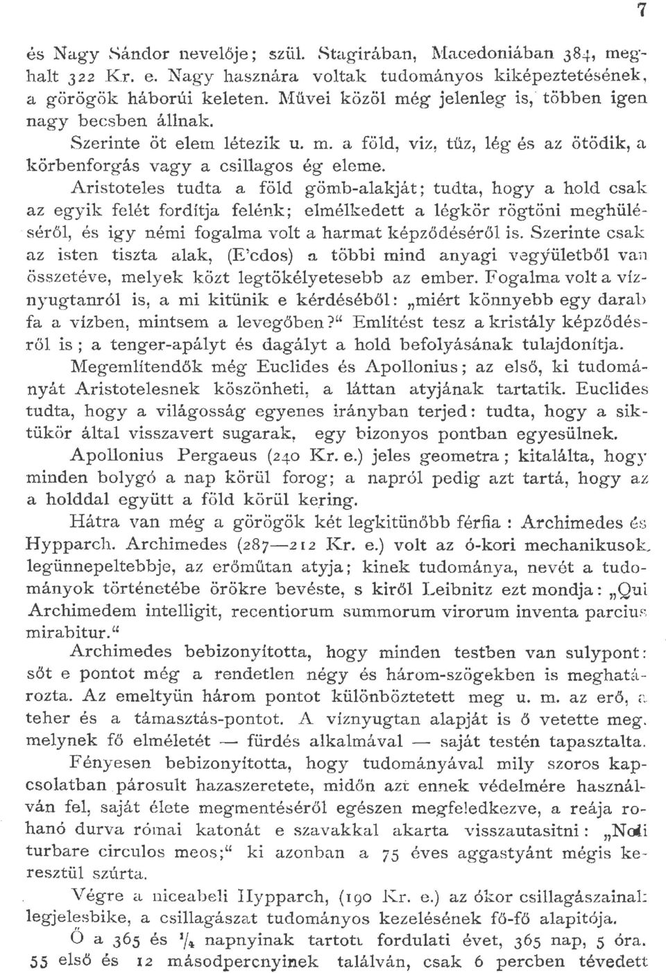 Aristotees tudta a föd gö1nb-aakját; tudta, hogy a hod csak az egyik feét fordítja feénk; emékedett a égkör rögtöni meghüé-. sérő, és igy némi fogama vot a harmat képződésérő is.