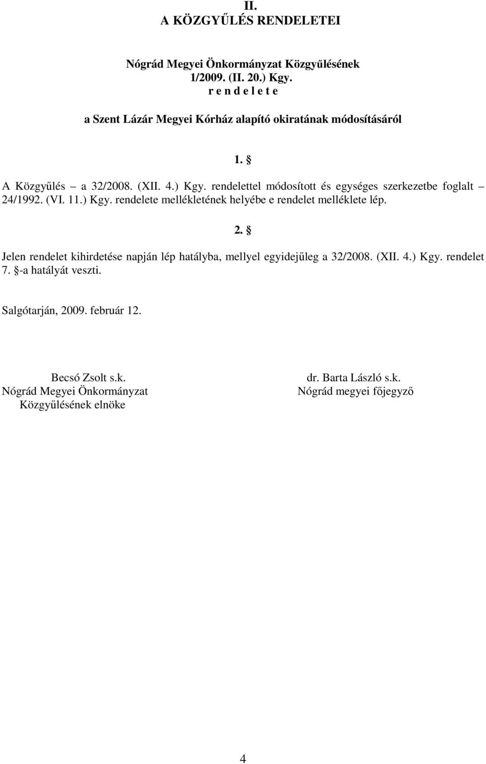 rendelettel módosított és egységes szerkezetbe foglalt 24/1992. (VI. 11.) Kgy. rendelete mellékletének helyébe e rendelet melléklete lép. 2. Jelen rendelet kihirdetése napján lép hatályba, mellyel egyidejőleg a 32/2008.