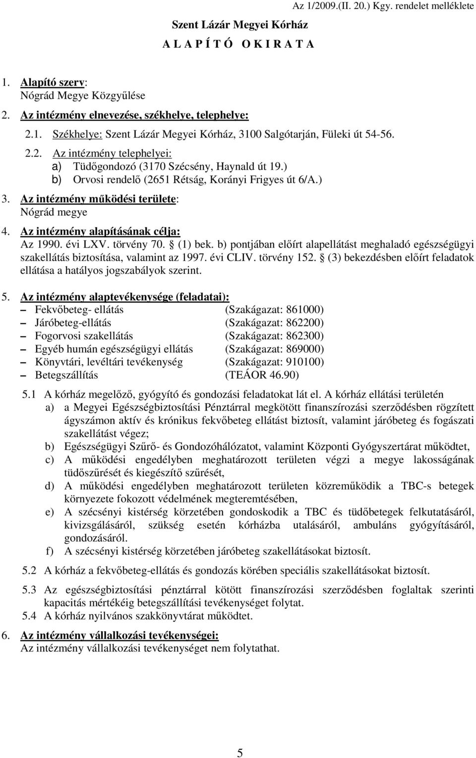 Az intézmény alapításának célja: Az 1990. évi LXV. törvény 70. (1) bek. b) pontjában elıírt alapellátást meghaladó egészségügyi szakellátás biztosítása, valamint az 1997. évi CLIV. törvény 152.