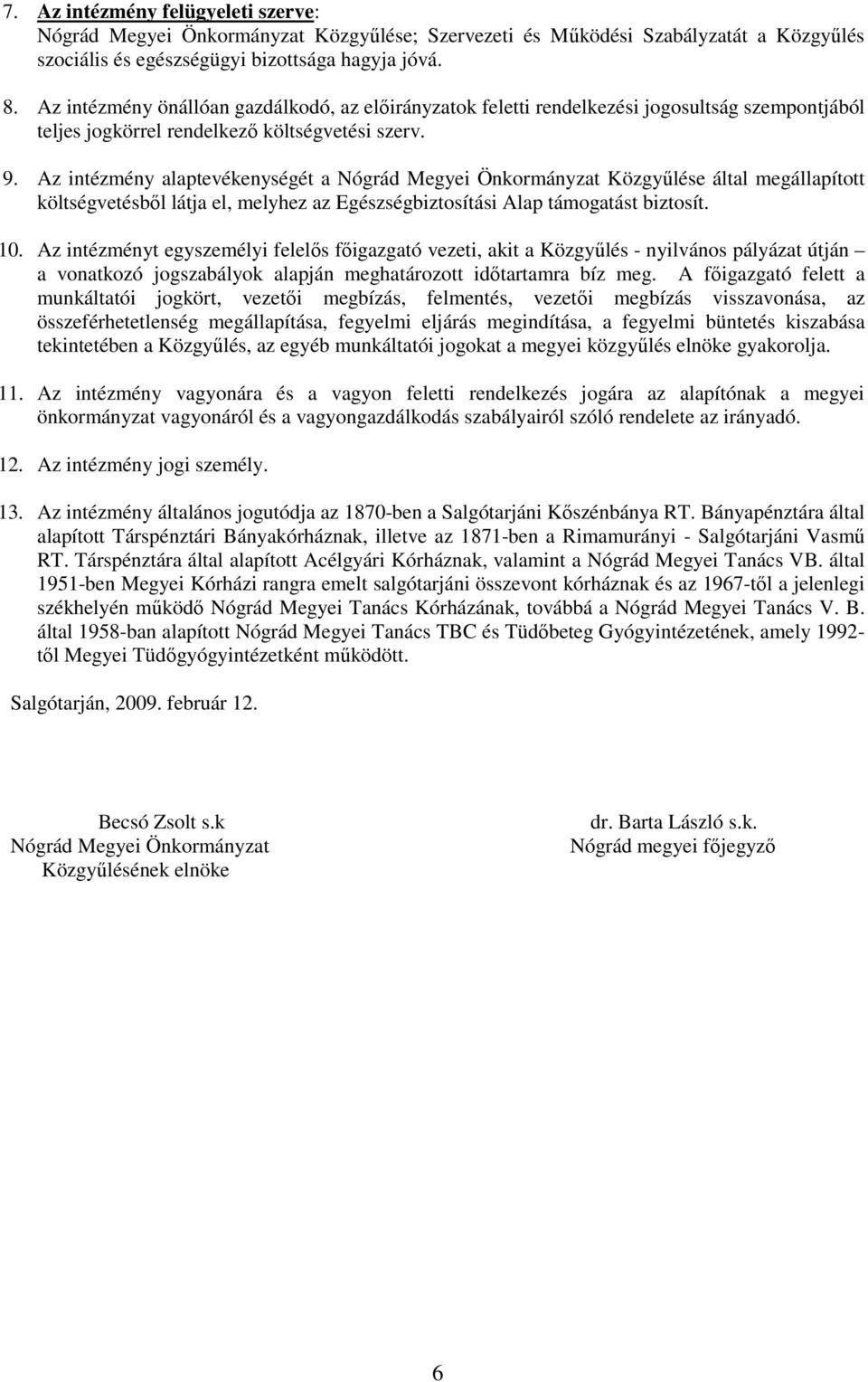 Az intézmény alaptevékenységét a Nógrád Megyei Önkormányzat Közgyőlése által megállapított költségvetésbıl látja el, melyhez az Egészségbiztosítási Alap támogatást biztosít. 10.