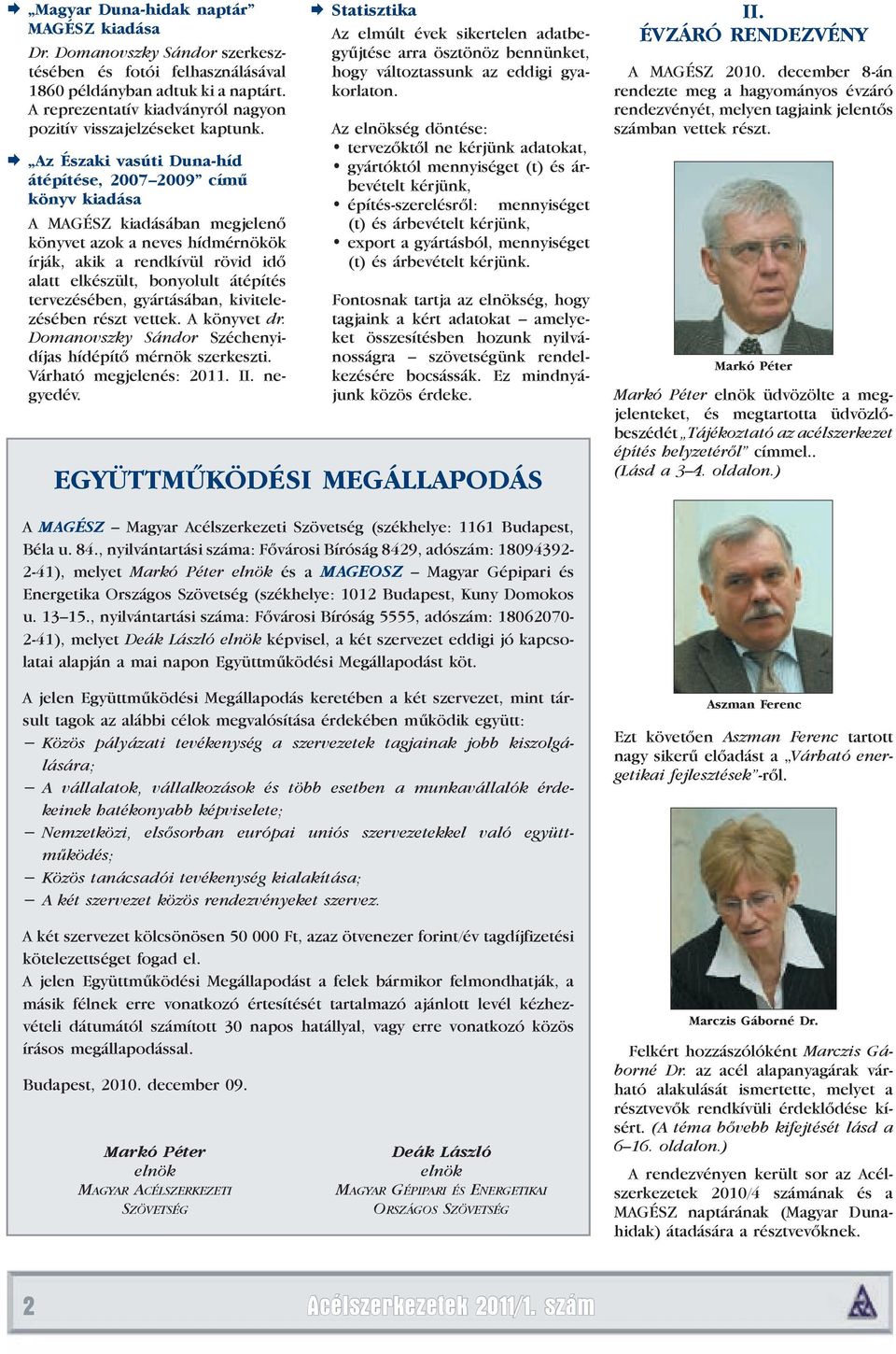 Az Északi vasúti Duna-híd átépítése, 2007 2009 című könyv kiadása A MAGÉSZ kiadásában megjelenő könyvet azok a neves hídmérnökök írják, akik a rendkívül rövid idő alatt elkészült, bonyolult átépítés