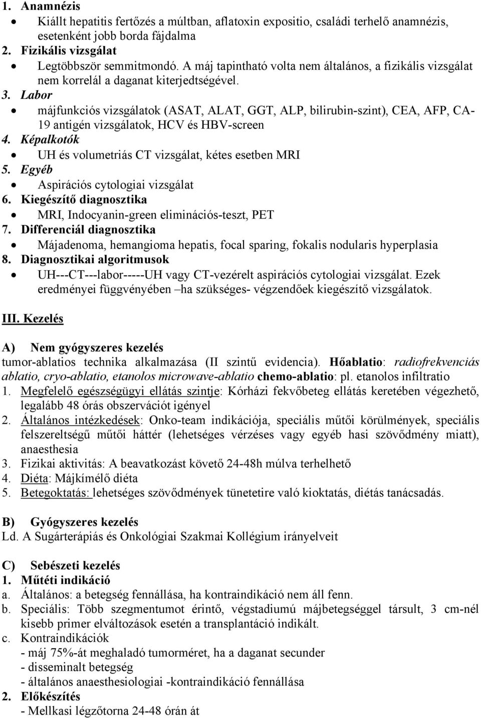 Labor májfunkciós vizsgálatok (ASAT, ALAT, GGT, ALP, bilirubin-szint), CEA, AFP, CA- 19 antigén vizsgálatok, HCV és HBV-screen 4. Képalkotók UH és volumetriás CT vizsgálat, kétes esetben MRI 5.