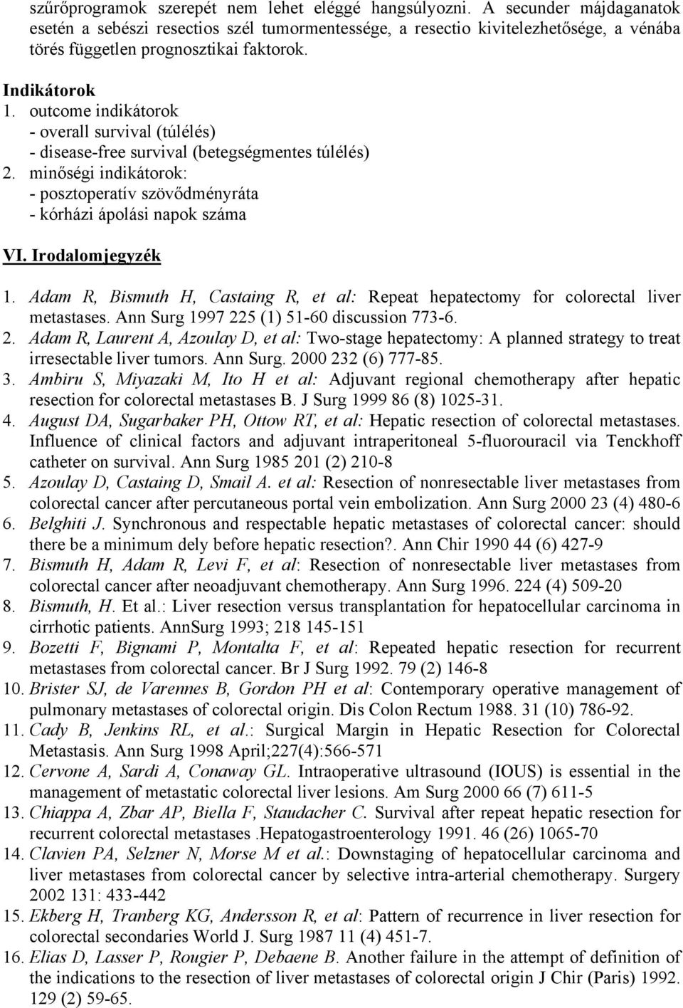 outcome indikátorok - overall survival (túlélés) - disease-free survival (betegségmentes túlélés) 2. minőségi indikátorok: - posztoperatív szövődményráta - kórházi ápolási napok száma VI.