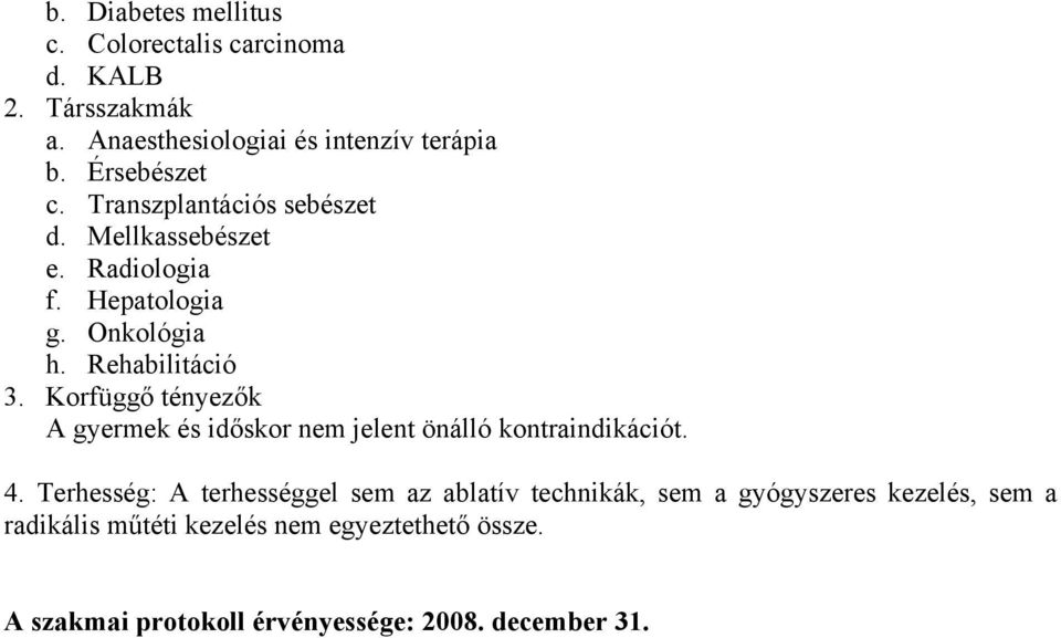 Korfüggő tényezők A gyermek és időskor nem jelent önálló kontraindikációt. 4.