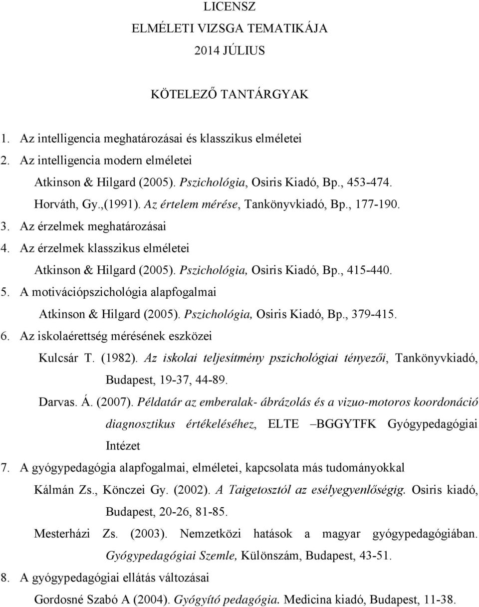 Az érzelmek klasszikus elméletei Atkinson & Hilgard (2005). Pszichológia, Osiris Kiadó, Bp., 415-440. 5. A motivációpszichológia alapfogalmai Atkinson & Hilgard (2005). Pszichológia, Osiris Kiadó, Bp., 379-415.