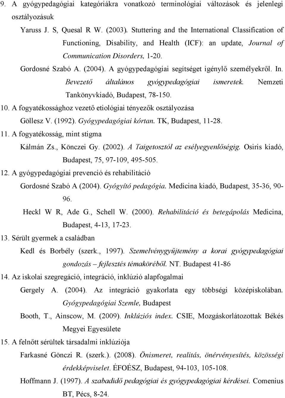 A gyógypedagógiai segítséget igénylő személyekről. In. Bevezető általános gyógypedagógiai ismeretek. Nemzeti Tankönyvkiadó, Budapest, 78-150. 10.