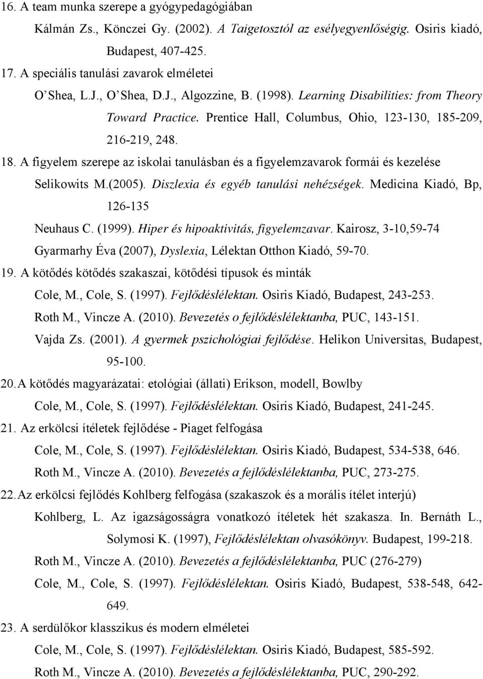 -209, 216-219, 248. 18. A figyelem szerepe az iskolai tanulásban és a figyelemzavarok formái és kezelése Selikowits M.(2005). Diszlexia és egyéb tanulási nehézségek.