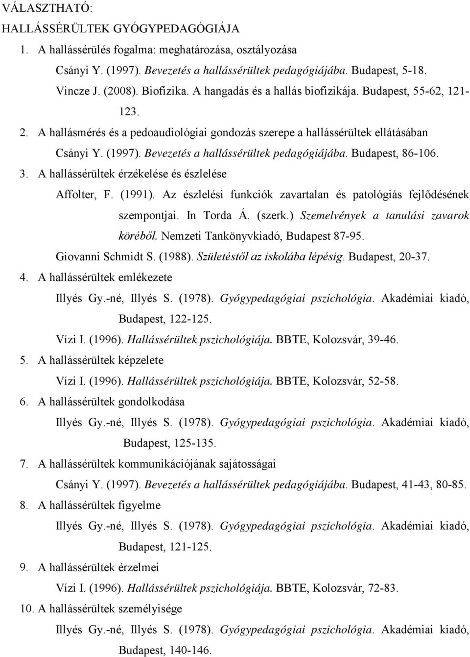 Bevezetés a hallássérültek pedagógiájába. Budapest, 86-106. 3. A hallássérültek érzékelése és észlelése Affolter, F. (1991). Az észlelési funkciók zavartalan és patológiás fejlődésének szempontjai.