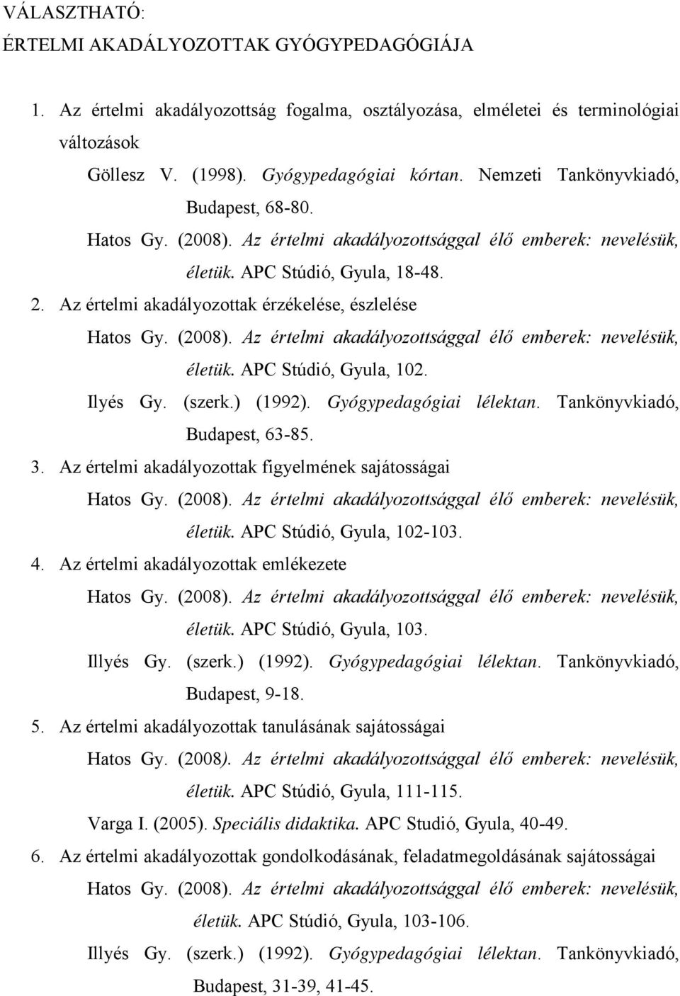 Gyógypedagógiai lélektan. Tankönyvkiadó, Budapest, 63-85. 3. Az értelmi akadályozottak figyelmének sajátosságai életük. APC Stúdió, Gyula, 102-103. 4. Az értelmi akadályozottak emlékezete életük.