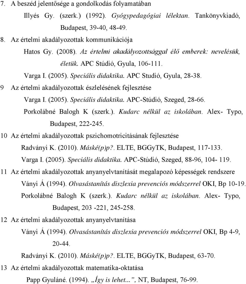 Porkolábné Balogh K (szerk.). Kudarc nélkül az iskolában. Alex- Typo, Budapest, 222-245. 10 Az értelmi akadályozottak pszichomotricitásának fejlesztése Radványi K. (2010). Máské(p)p?