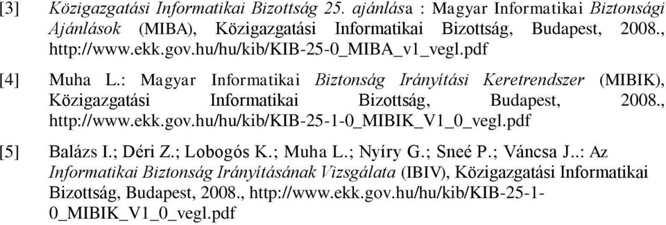 : Magyar Informatikai Biztonság Irányítási Keretrendszer (MIBIK), Közigazgatási Informatikai Bizottság, Budapest, 2008., http://www.ekk.gov.