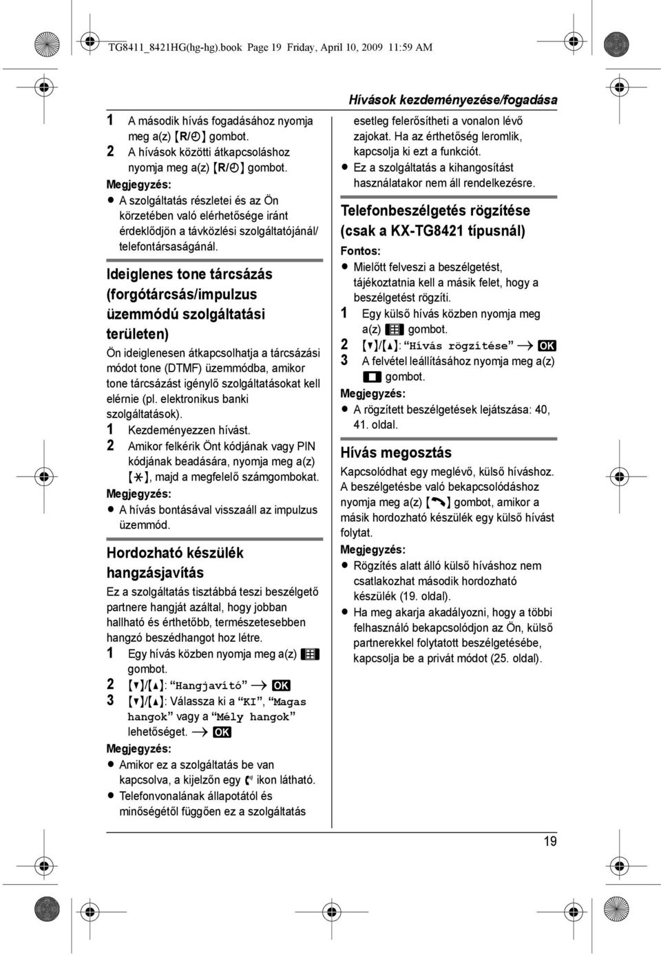 Ideiglenes tone tárcsázás (forgótárcsás/impulzus üzemmódú szolgáltatási területen) Ön ideiglenesen átkapcsolhatja a tárcsázási módot tone (DTMF) üzemmódba, amikor tone tárcsázást igénylő