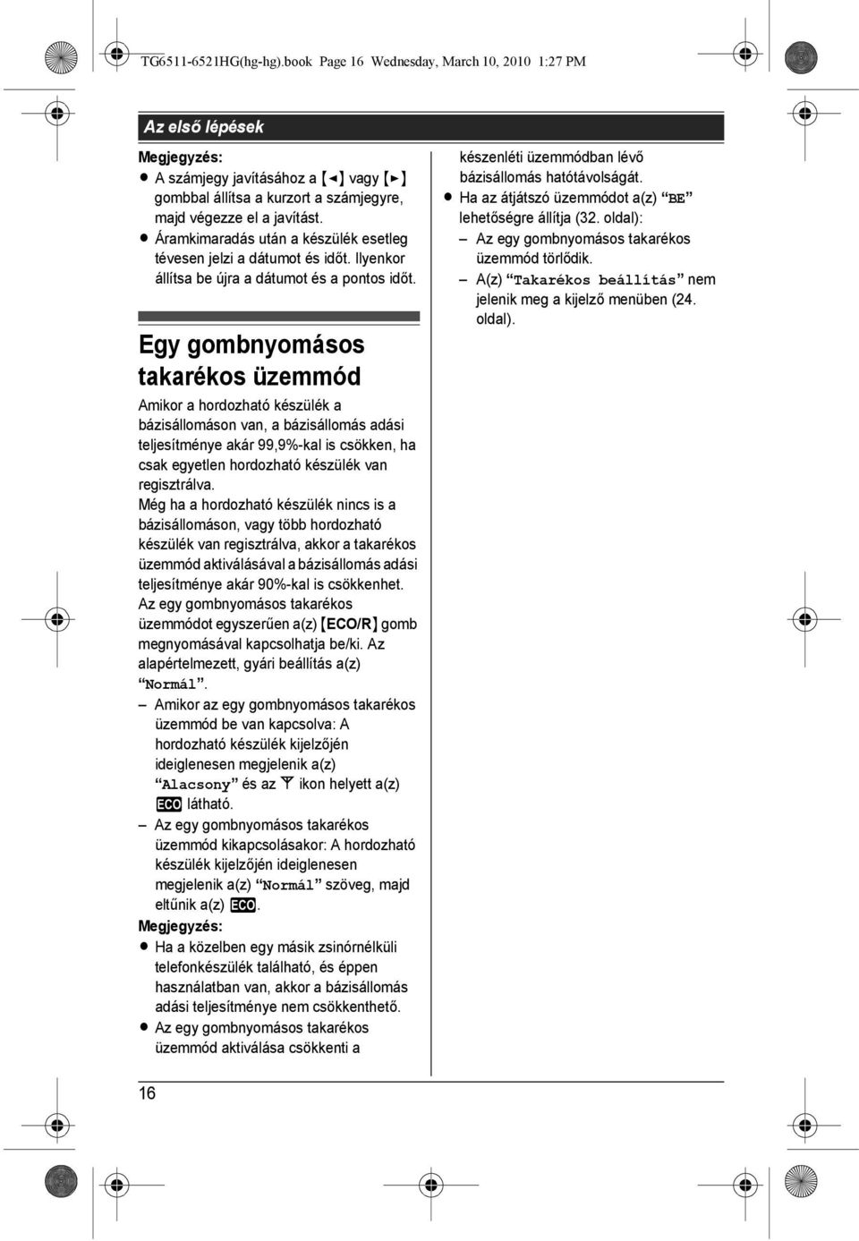 Egy gombnyomásos takarékos üzemmód Amikor a hordozható készülék a bázisállomáson van, a bázisállomás adási teljesítménye akár 99,9%-kal is csökken, ha csak egyetlen hordozható készülék van