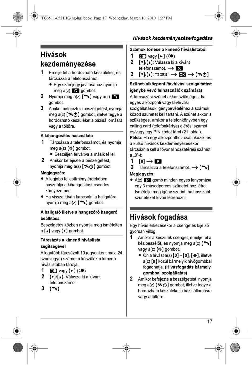 3 Amikor befejezte a beszélgetést, nyomja meg a(z) {ic} gombot, illetve tegye a hordozható készüléket a bázisállomásra vagy a töltőre.