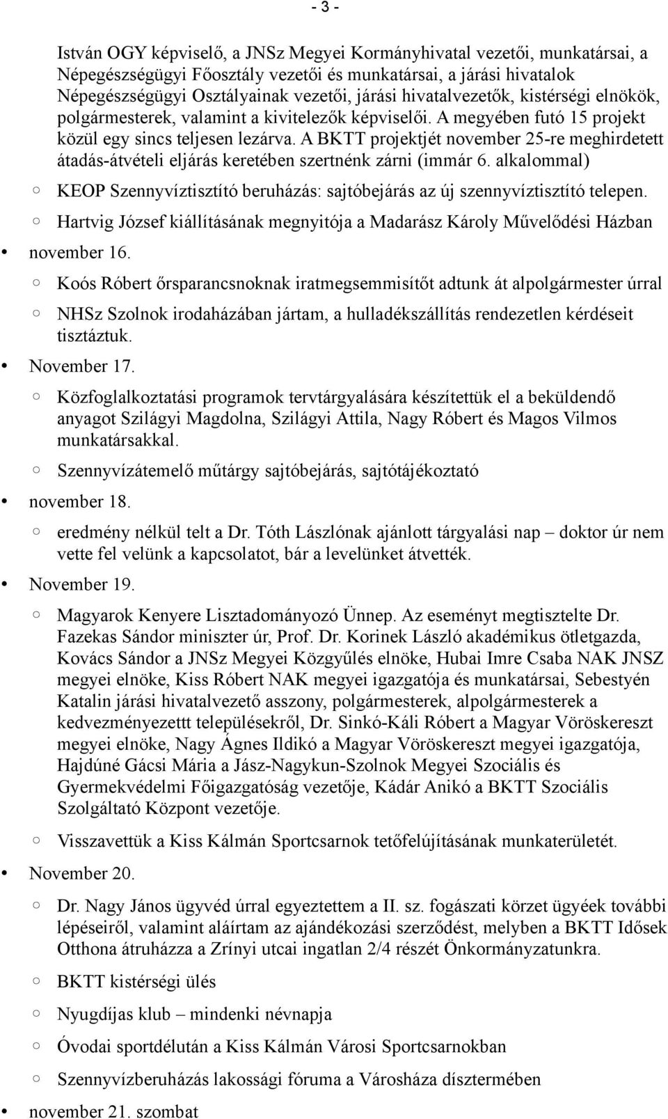 A BKTT projektjét november 25-re meghirdetett átadás-átvételi eljárás keretében szertnénk zárni (immár 6. alkalommal) KEOP Szennyvíztisztító beruházás: sajtóbejárás az új szennyvíztisztító telepen.