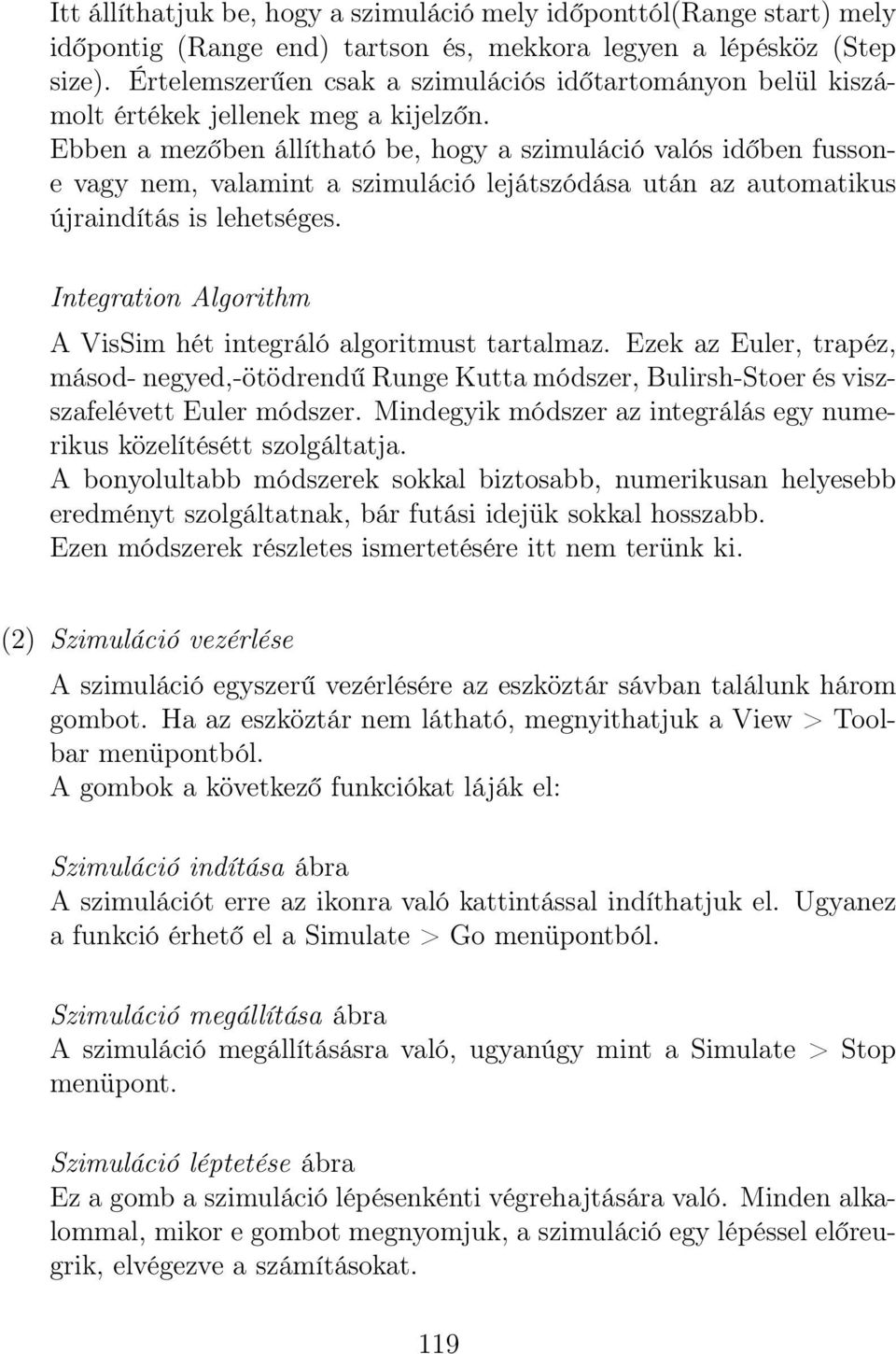 Ebben a mezőben állítható be, hogy a szimuláció valós időben fussone vagy nem, valamint a szimuláció lejátszódása után az automatikus újraindítás is lehetséges.