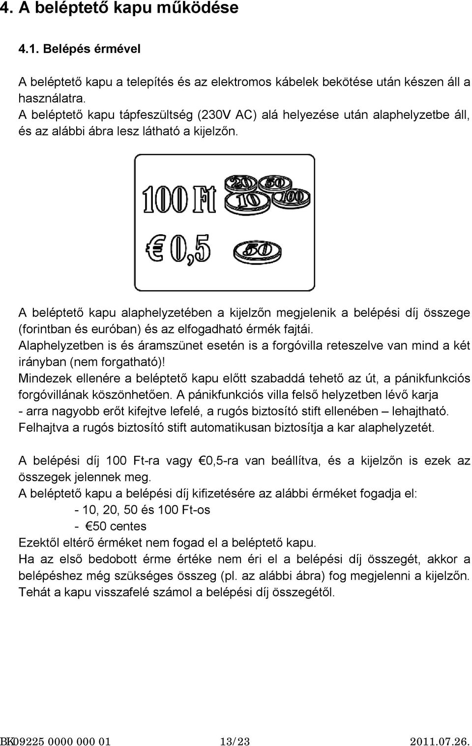 A beléptető kapu alaphelyzetében a kijelzőn megjelenik a belépési díj összege (forintban és euróban) és az elfogadható érmék fajtái.