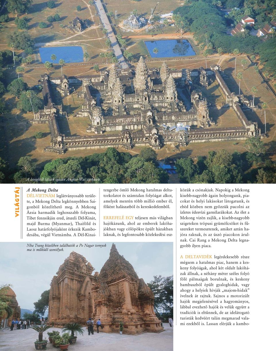A Mekong Ázsia harmadik leghosszabb folyama, Tibet fennsíkján ered, átszeli Dél-Kínát, majd Burma (Myanmar), Thaiföld és Laosz határfolyójaként érkezik Kambodzsába, végül Vietnámba.