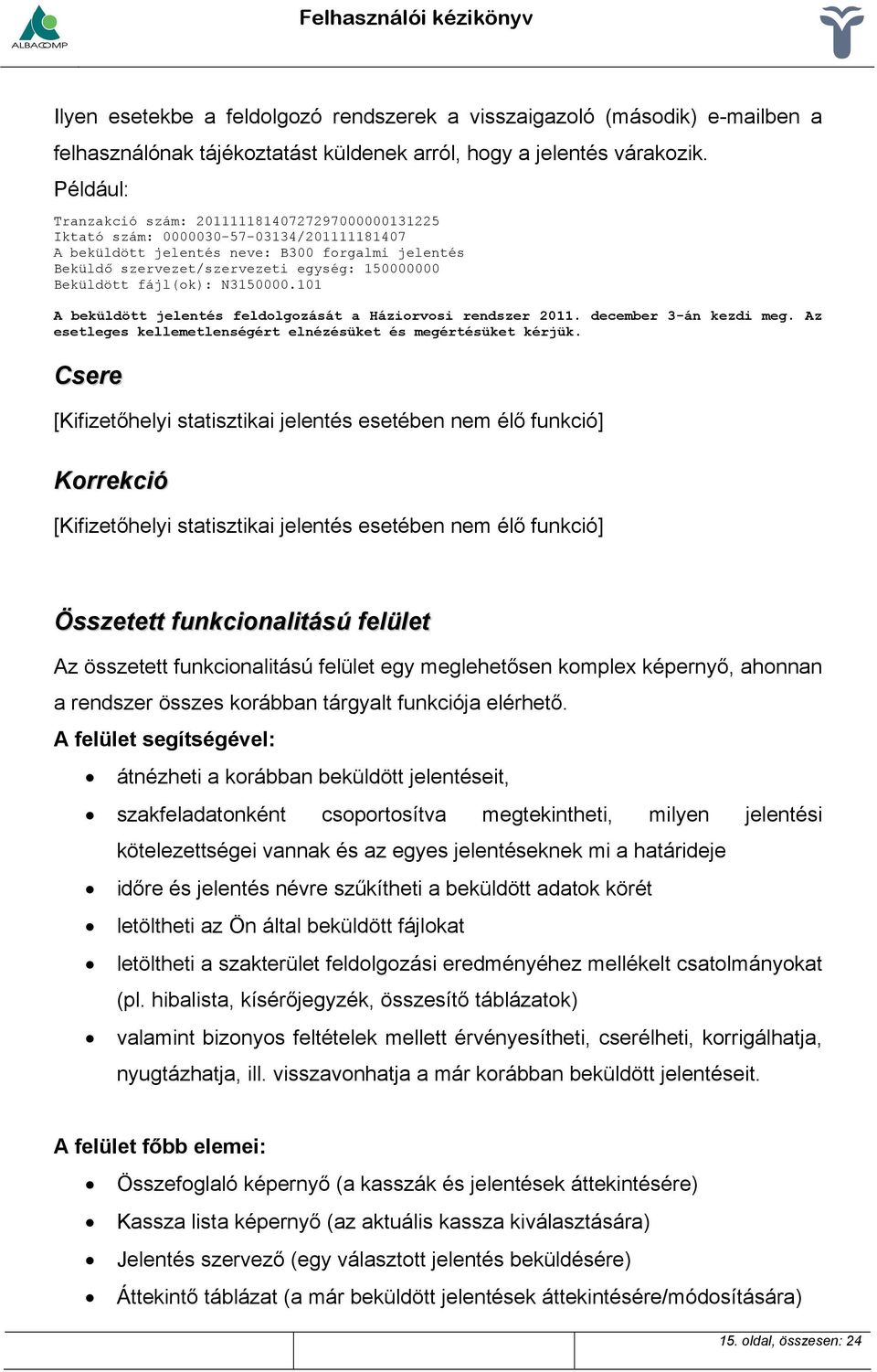 Beküldött fájl(ok): N3150000.101 A beküldött jelentés feldolgozását a Háziorvosi rendszer 2011. december 3-án kezdi meg. Az esetleges kellemetlenségért elnézésüket és megértésüket kérjük.