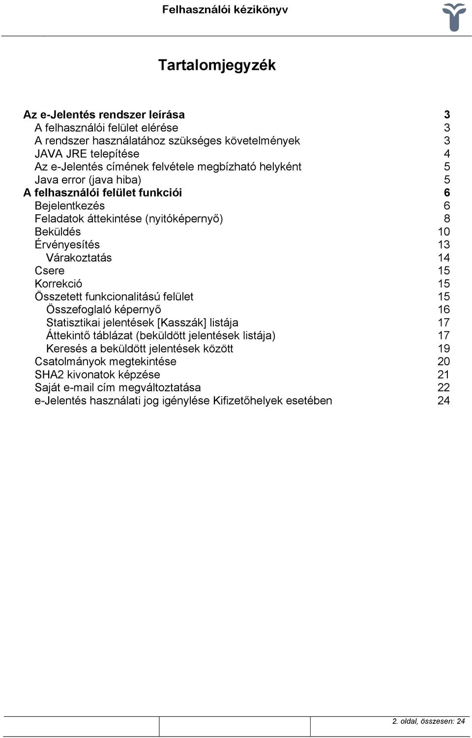 Korrekció 15 Összetett funkcionalitású felület 15 Összefoglaló képernyő 16 Statisztikai jelentések [Kasszák] listája 17 Áttekintő táblázat (beküldött jelentések listája) 17 Keresés a